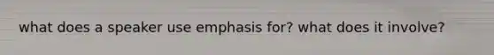 what does a speaker use emphasis for? what does it involve?