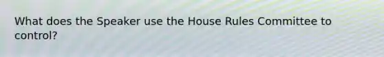 What does the Speaker use the House Rules Committee to control?