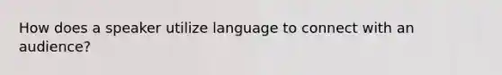 How does a speaker utilize language to connect with an audience?