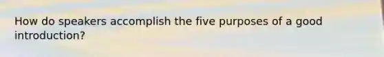 How do speakers accomplish the five purposes of a good introduction?