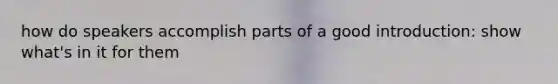 how do speakers accomplish parts of a good introduction: show what's in it for them