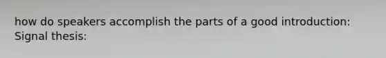 how do speakers accomplish the parts of a good introduction: Signal thesis: