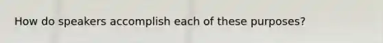 How do speakers accomplish each of these purposes?