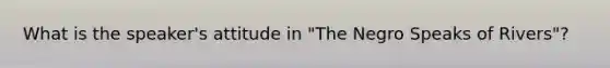 What is the speaker's attitude in "The Negro Speaks of Rivers"?