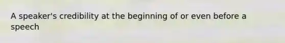 A speaker's credibility at the beginning of or even before a speech