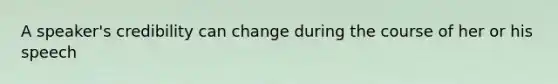 A speaker's credibility can change during the course of her or his speech