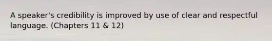 A speaker's credibility is improved by use of clear and respectful language. (Chapters 11 & 12)