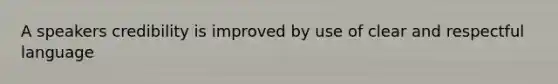A speakers credibility is improved by use of clear and respectful language