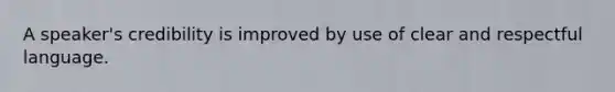 A speaker's credibility is improved by use of clear and respectful language.
