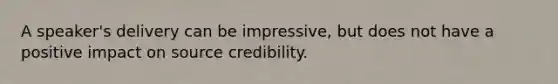 A speaker's delivery can be impressive, but does not have a positive impact on source credibility.