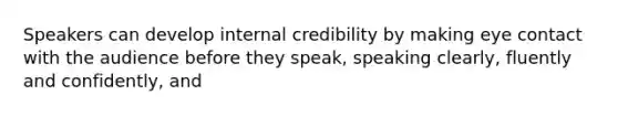 Speakers can develop internal credibility by making <a href='https://www.questionai.com/knowledge/kAz0luJCe1-eye-contact' class='anchor-knowledge'>eye contact</a> with the audience before they speak, speaking clearly, fluently and confidently, and