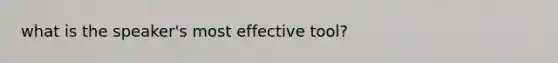 what is the speaker's most effective tool?