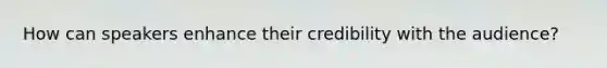 How can speakers enhance their credibility with the audience?