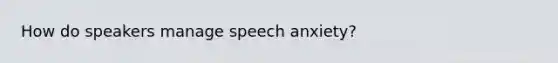 How do speakers manage speech anxiety?