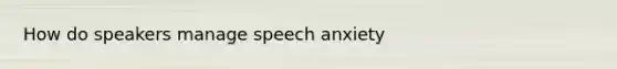 How do speakers manage speech anxiety