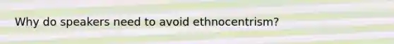 Why do speakers need to avoid ethnocentrism?