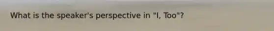 What is the speaker's perspective in "I, Too"?