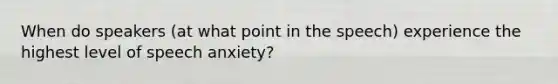 When do speakers (at what point in the speech) experience the highest level of speech anxiety?