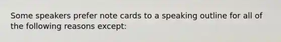 Some speakers prefer note cards to a speaking outline for all of the following reasons except: