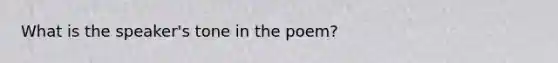 What is the speaker's tone in the poem?