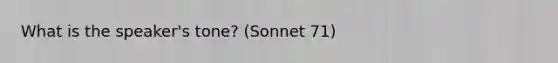 What is the speaker's tone? (Sonnet 71)