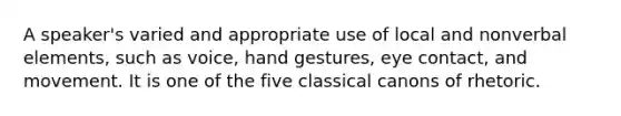 A speaker's varied and appropriate use of local and nonverbal elements, such as voice, hand gestures, eye contact, and movement. It is one of the five classical canons of rhetoric.