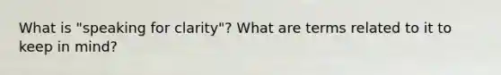 What is "speaking for clarity"? What are terms related to it to keep in mind?