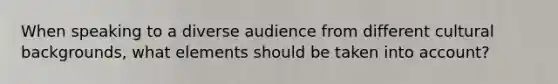 When speaking to a diverse audience from different cultural backgrounds, what elements should be taken into account?