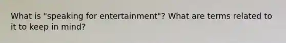 What is "speaking for entertainment"? What are terms related to it to keep in mind?