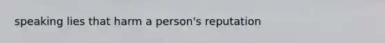speaking lies that harm a person's reputation