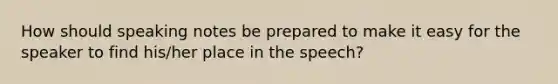 How should speaking notes be prepared to make it easy for the speaker to find his/her place in the speech?