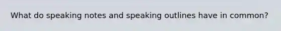 What do speaking notes and speaking outlines have in common?​