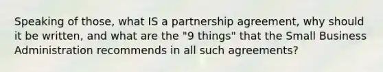 Speaking of those, what IS a partnership agreement, why should it be written, and what are the "9 things" that the Small Business Administration recommends in all such agreements?