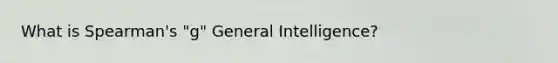 What is Spearman's "g" General Intelligence?