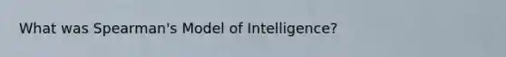 What was Spearman's Model of Intelligence?