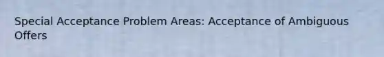 Special Acceptance Problem Areas: Acceptance of Ambiguous Offers