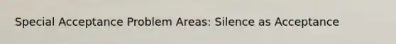 Special Acceptance Problem Areas: Silence as Acceptance