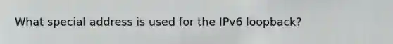 What special address is used for the IPv6 loopback?