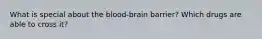 What is special about the blood-brain barrier? Which drugs are able to cross it?