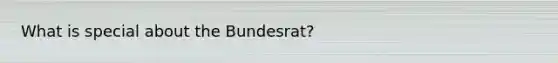 What is special about the Bundesrat?