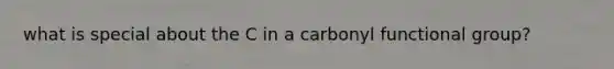 what is special about the C in a carbonyl functional group?