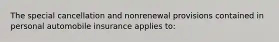 The special cancellation and nonrenewal provisions contained in personal automobile insurance applies to: