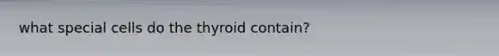 what special cells do the thyroid contain?