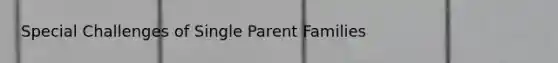 Special Challenges of Single Parent Families