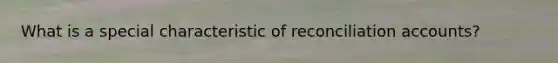 What is a special characteristic of reconciliation accounts?