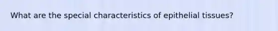 What are the special characteristics of epithelial tissues?