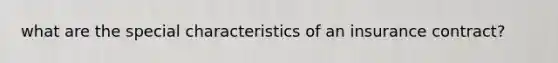 what are the special characteristics of an insurance contract?