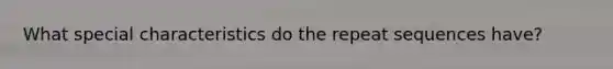 What special characteristics do the repeat sequences have?