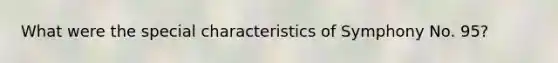 What were the special characteristics of Symphony No. 95?