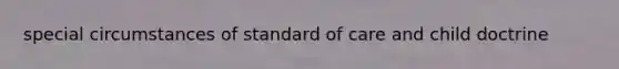special circumstances of standard of care and child doctrine
